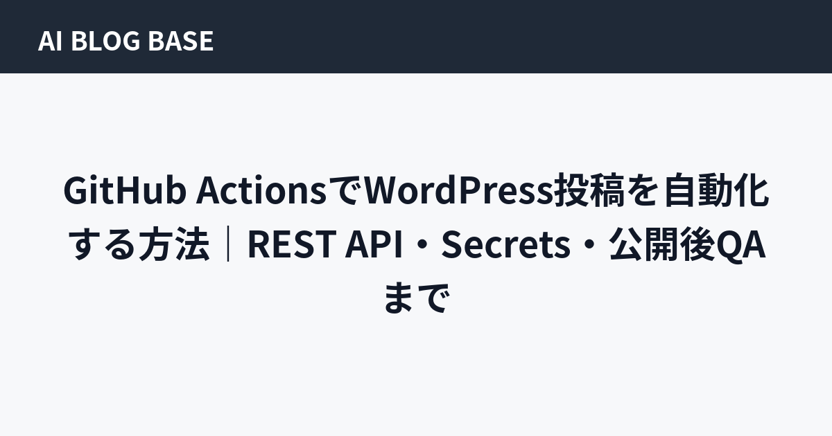 GitHub ActionsでWordPress投稿を自動化する方法｜REST API・Secrets・公開後QAまで